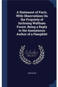 A Statement of Facts, With Observations On the Propriety of Inclosing Waltham Forest, Being a Reply to the Anonymous Author of a Pamphlet