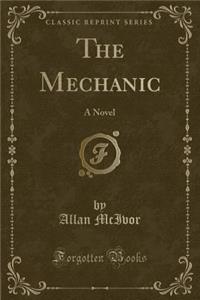 The Mechanic: A Novel (Classic Reprint)