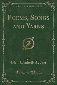 Poems, Songs and Yarns (Classic Reprint)