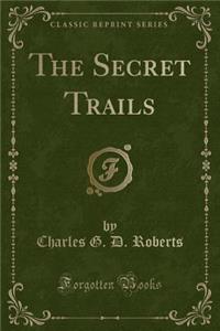 The Secret Trails (Classic Reprint)