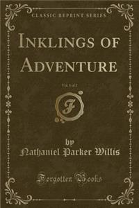 Inklings of Adventure, Vol. 1 of 2 (Classic Reprint)