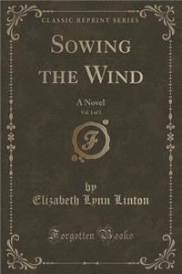 Sowing the Wind, Vol. 1 of 3: A Novel (Classic Reprint)