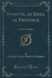 Ninette, an Idyll of Provence: In One Volume (Classic Reprint)