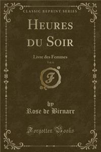 Heures Du Soir, Vol. 6: Livre Des Femmes (Classic Reprint)