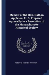 Memoir of the Hon. Nathan Appleton, LL.D. Prepared Agreeably to a Resolution of the Massachusetts Historical Society