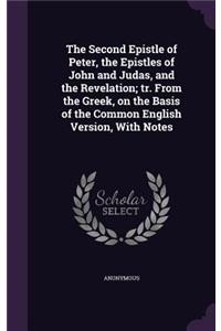 The Second Epistle of Peter, the Epistles of John and Judas, and the Revelation; tr. From the Greek, on the Basis of the Common English Version, With Notes