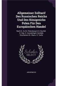 Allgemeiner Zolltarif Des Russischen Reichs Und Des Königreichs Polen Für Den Europäischen Handel: Nach D. Zu St. Petersburg In D. Buchdr. D. Dep. D. Auswärtigen Handels Erschienen Dt. Übers. D. Tarifs