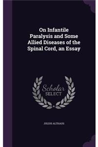 On Infantile Paralysis and Some Allied Diseases of the Spinal Cord, an Essay