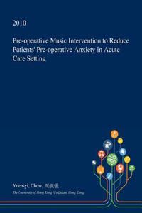 Pre-Operative Music Intervention to Reduce Patients' Pre-Operative Anxiety in Acute Care Setting