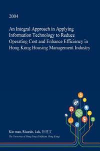 An Integral Approach in Applying Information Technology to Reduce Operating Cost and Enhance Efficiency in Hong Kong Housing Management Industry