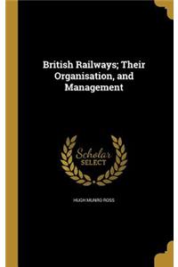 British Railways; Their Organisation, and Management