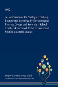 A Comparison of the Strategic Teaching Frameworks Perceived by Environmental Pressure Groups and Secondary School Teachers Concerned with Environmental Studies in Liberal Studies