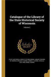 Catalogue of the Library of the State Historical Society of Wisconsin; Volume 2