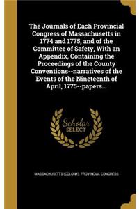 The Journals of Each Provincial Congress of Massachusetts in 1774 and 1775, and of the Committee of Safety, With an Appendix, Containing the Proceedings of the County Conventions--narratives of the Events of the Nineteenth of April, 1775--papers...