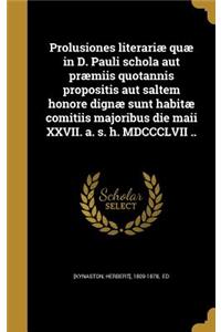 Prolusiones literariæ quæ in D. Pauli schola aut præmiis quotannis propositis aut saltem honore dignæ sunt habitæ comitiis majoribus die maii XXVII. a. s. h. MDCCCLVII ..