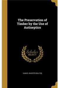 The Preservation of Timber by the Use of Antiseptics
