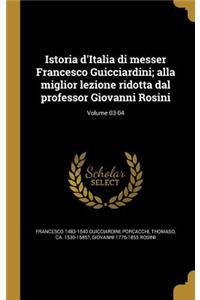 Istoria D'Italia Di Messer Francesco Guicciardini; Alla Miglior Lezione Ridotta Dal Professor Giovanni Rosini; Volume 03-04