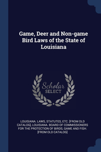 Game, Deer and Non-game Bird Laws of the State of Louisiana