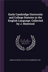 Early Cambridge University and College Statutes in the English Language, Collected by J. Heywood