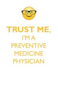 TRUST ME, I'M A PREVENTIVE MEDICINE PHYSICIAN AFFIRMATIONS WORKBOOK Positive Affirmations Workbook. Includes