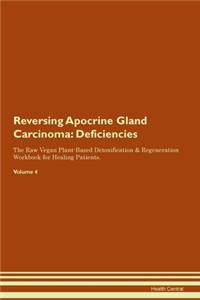 Reversing Apocrine Gland Carcinoma: Deficiencies The Raw Vegan Plant-Based Detoxification & Regeneration Workbook for Healing Patients. Volume 4