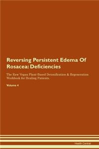 Reversing Persistent Edema Of Rosacea: Deficiencies The Raw Vegan Plant-Based Detoxification & Regeneration Workbook for Healing Patients.Volume 4