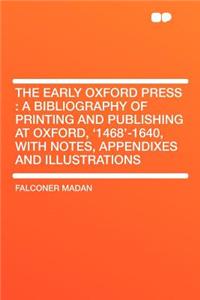 The Early Oxford Press: A Bibliography of Printing and Publishing at Oxford, '1468'-1640, with Notes, Appendixes and Illustrations