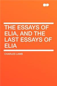 The Essays of Elia, and the Last Essays of Elia