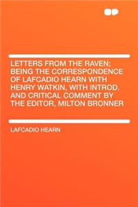 Letters from the Raven; Being the Correspondence of Lafcadio Hearn with Henry Watkin, with Introd. and Critical Comment by the Editor, Milton Bronner