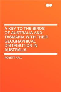 A Key to the Birds of Australia and Tasmania with Their Geographical Distribution in Australia