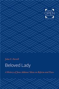 Beloved Lady: A History of Jane Addams' Ideas on Reform and Peace