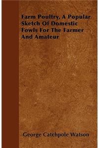 Farm Poultry, A Popular Sketch Of Domestic Fowls For The Farmer And Amateur