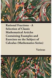 Rational Fractions - A Selection of Classic Mathematical Articles Containing Examples and Exercises on the Subject of Calculus (Mathematics Series)