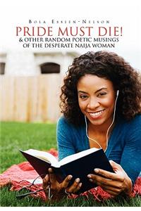 Pride Must Die! & Other Random Poetic Musings of the Desperate Naija Woman