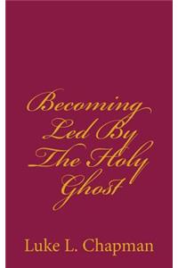 Becoming Led By The Holy Ghost