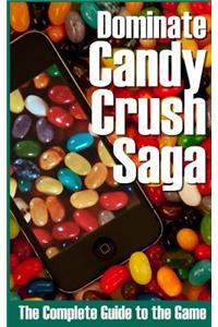 Dominate Candy Crush Saga: The Complete Guide to the Game