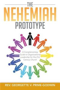 The Nehemiah Prototype: A Complementary Guide to Organizational Leadership for the 21st Century Church