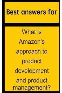 Best Answers for What Is Amazon's Approach to Product Development and Product Management?