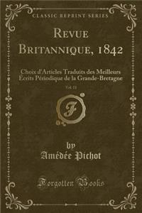 Revue Britannique, 1842, Vol. 11: Choix d'Articles Traduits Des Meilleurs ï¿½crits Pï¿½riodique de la Grande-Bretagne (Classic Reprint)