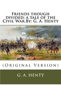 Friends though divided; a tale of the Civil War.By