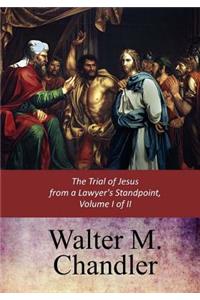 Trial of Jesus from a Lawyer's Standpoint, Vol. I (of II)