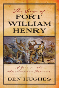 The Siege of Fort William Henry: A Year on the Northeastern Frontier: A Year on the Northeastern Frontier