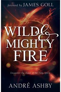 Wild and Mighty Fire