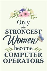 Only The Strongest Women Become Computer Operators: Notebook - Diary - Composition - 6x9 - 120 Pages - Cream Paper - Blank Lined Journal Gifts For Computer Operators - Thank You Gifts For Female Compu