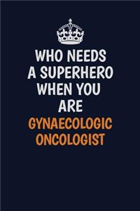 Who Needs A Superhero When You Are Gynaecologic oncologist