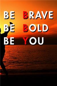 Be Brave Be Bold Be You