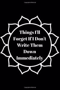 Things I'll Forget If I Don't Write Them Down immediately journal