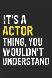 It's A ACTOR Thing, You Wouldn't Understand Gift for ACTOR Lover, ACTOR Life is Good Notebook a Beautiful