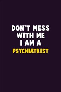 Don't Mess With Me, I Am A Psychiatrist