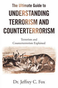Ultimate Guide to Understanding Terrorism and Counterterrorism